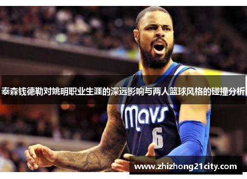 泰森钱德勒对姚明职业生涯的深远影响与两人篮球风格的碰撞分析
