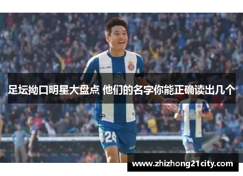 足坛拗口明星大盘点 他们的名字你能正确读出几个