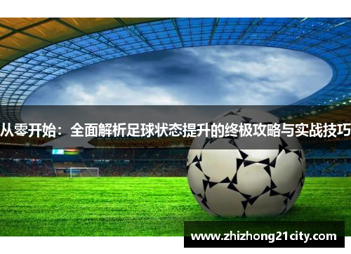 从零开始：全面解析足球状态提升的终极攻略与实战技巧
