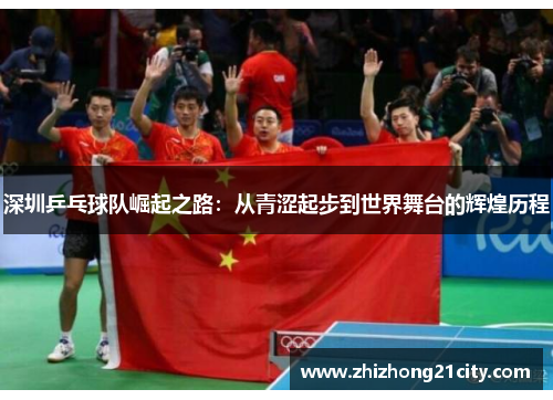 深圳乒乓球队崛起之路：从青涩起步到世界舞台的辉煌历程