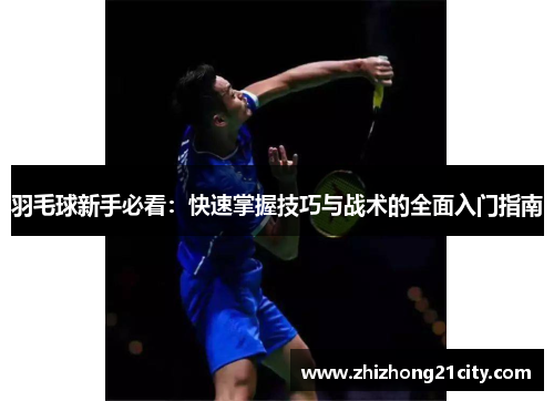 羽毛球新手必看：快速掌握技巧与战术的全面入门指南