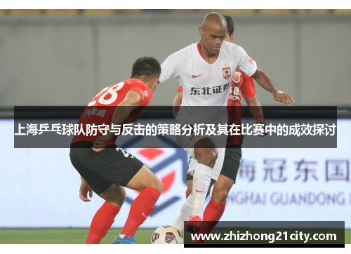 上海乒乓球队防守与反击的策略分析及其在比赛中的成效探讨