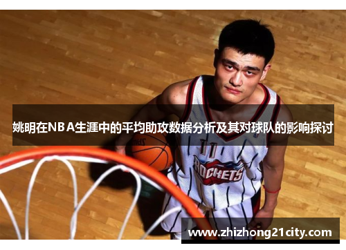 姚明在NBA生涯中的平均助攻数据分析及其对球队的影响探讨