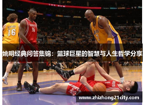 姚明经典问答集锦：篮球巨星的智慧与人生哲学分享