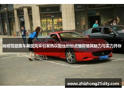 姚明驾驶跑车展现风采引发热议粉丝纷纷点赞称赞其魅力与实力并存
