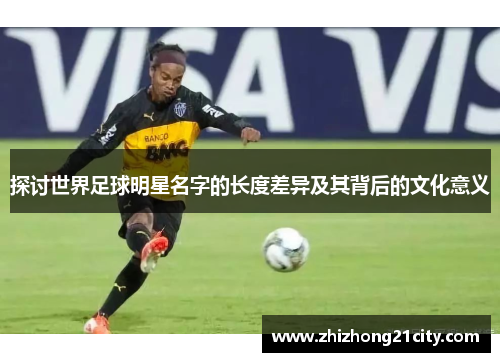 探讨世界足球明星名字的长度差异及其背后的文化意义