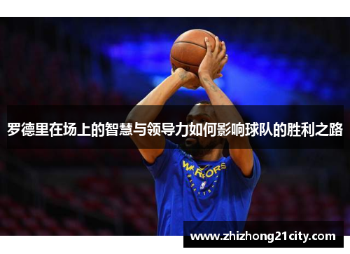 罗德里在场上的智慧与领导力如何影响球队的胜利之路